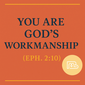 Your True Identity in Christ is as God's design You Are God’s Workmanship (Eph. 2:10)