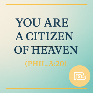 You Are a Citizen of Heaven (Phil. 3:20)
