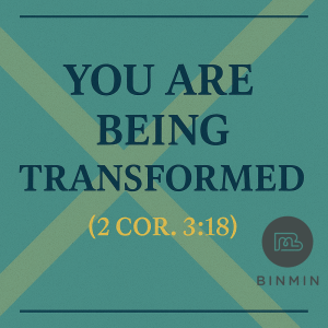 You Are Being Transformed (2 Cor. 3:18)