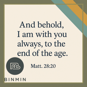 And behold, I am with you always, to the end of the age (Matt. 28:20)