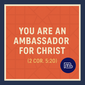 You Are an Ambassador for Christ 2 Co. 5-20
