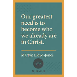 Our greatest need is to become who we already are in Christ. -- Martyn Lloyd-Jones