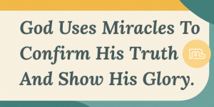 God Uses Miracles To Confirm His Truth And Show His Glory.