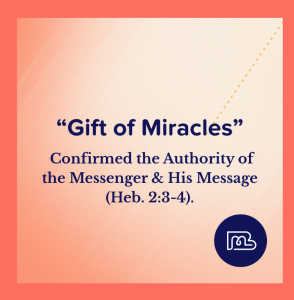 "Gift of Miracles" Confirmed the Authority of the Messenger & His Message (Heb. 2:3-4).