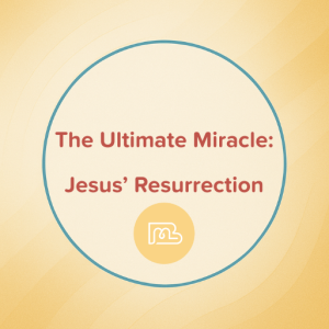 The Ultimate Miracle: Jesus' Resurrection