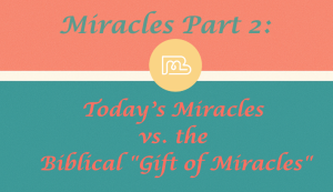 Miracles Part 2: Today's Miracles vs. the Biblical "Gift of Miracles"