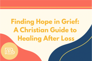 Finding Hope in Grief: A Christian Guide to Healing After Loss
