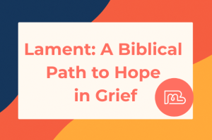 Lament: A Biblical Path to Hope in Grief