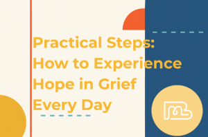 Practical Steps: How to Experience Hope in Grief Every Day