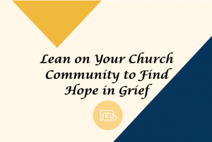 Lean on Your Church Community to Find Hope in Grief