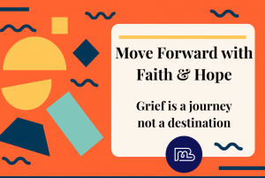 Move Forward with Faith & Hope Grief is a journey not a destination